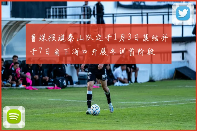 鲁媒报道泰山队定于1月3日集结并于7日南下海口开展冬训首阶段