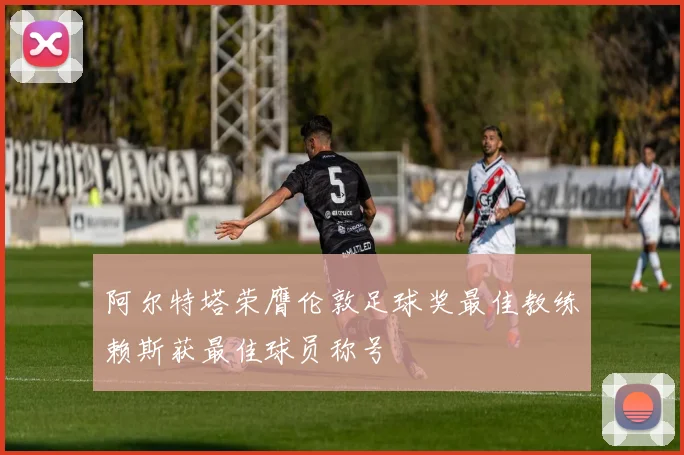 阿尔特塔荣膺伦敦足球奖最佳教练赖斯获最佳球员称号