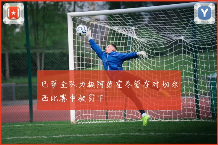 巴萨全队力挺阿劳霍尽管在对切尔西比赛中被罚下